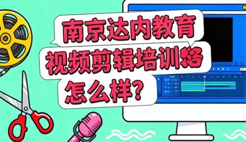 南京达内教育视频剪辑培训怎么样？